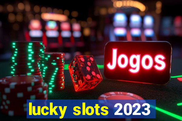 lucky slots 2023